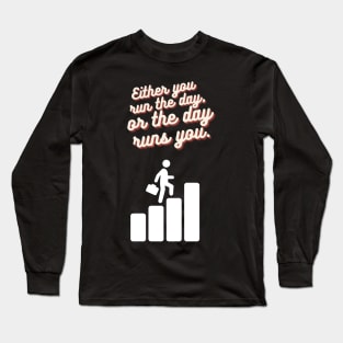 Either you run the day or the day runs you. - motivational Long Sleeve T-Shirt